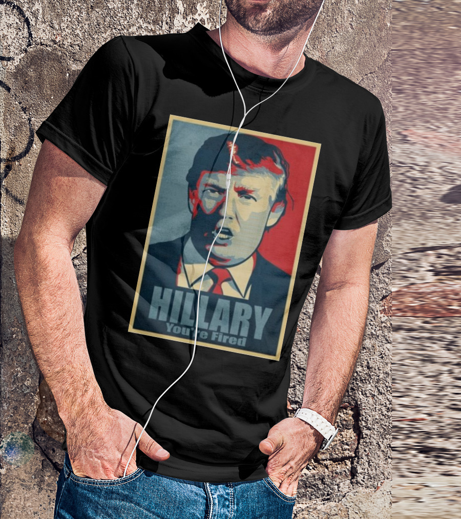 Hillary You're Fired Donald Trump T-Shirt