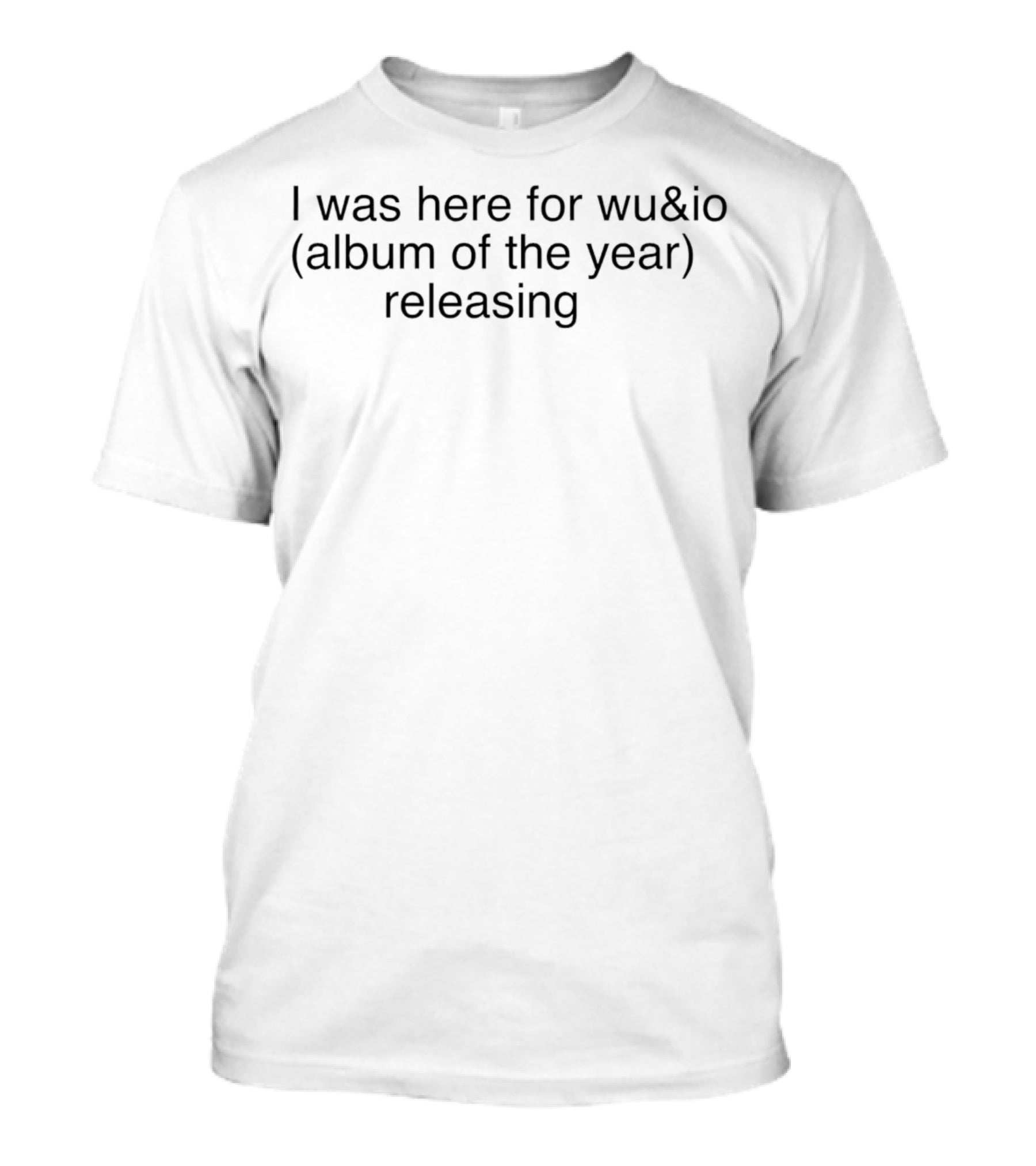 I Was Here For Wu And Io Album Of The Year Releasing T-Shirt