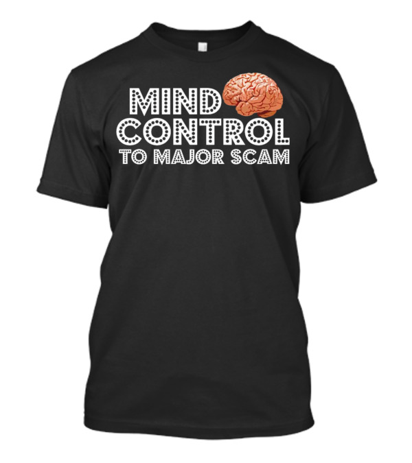 Mind Control To Major Scam Brain T-Shirt