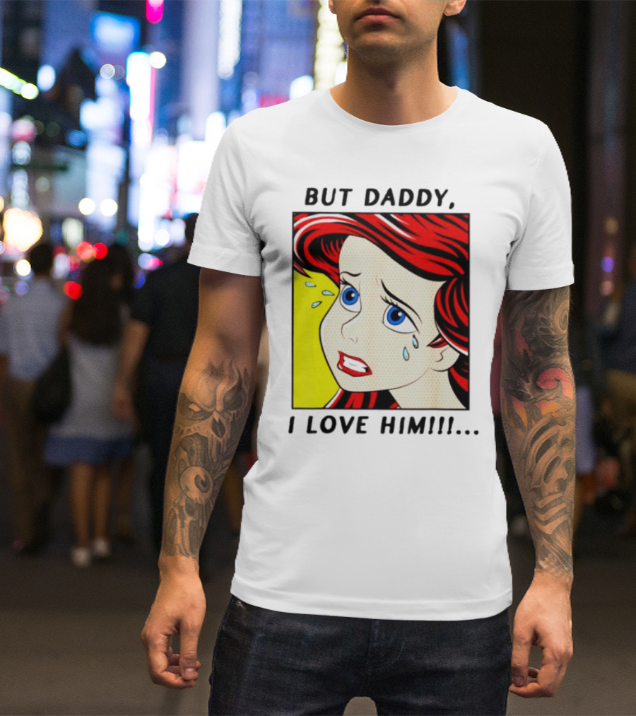 But Daddy I Love Him Mermaid Pop Art Tears T-Shirt
