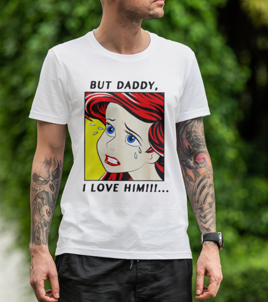 But Daddy I Love Him Mermaid Pop Art Tears T-Shirt