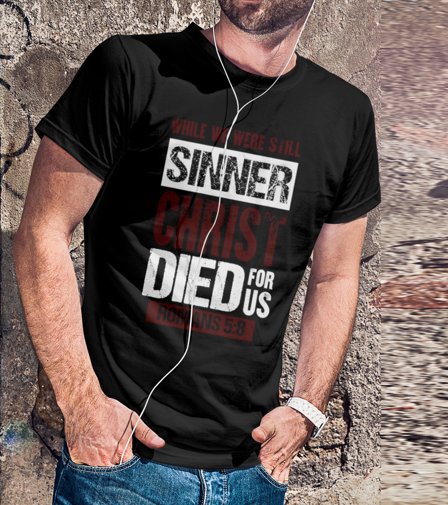 While We Were Still Sinners Christ Died For Us Romans 5:8 T-Shirt