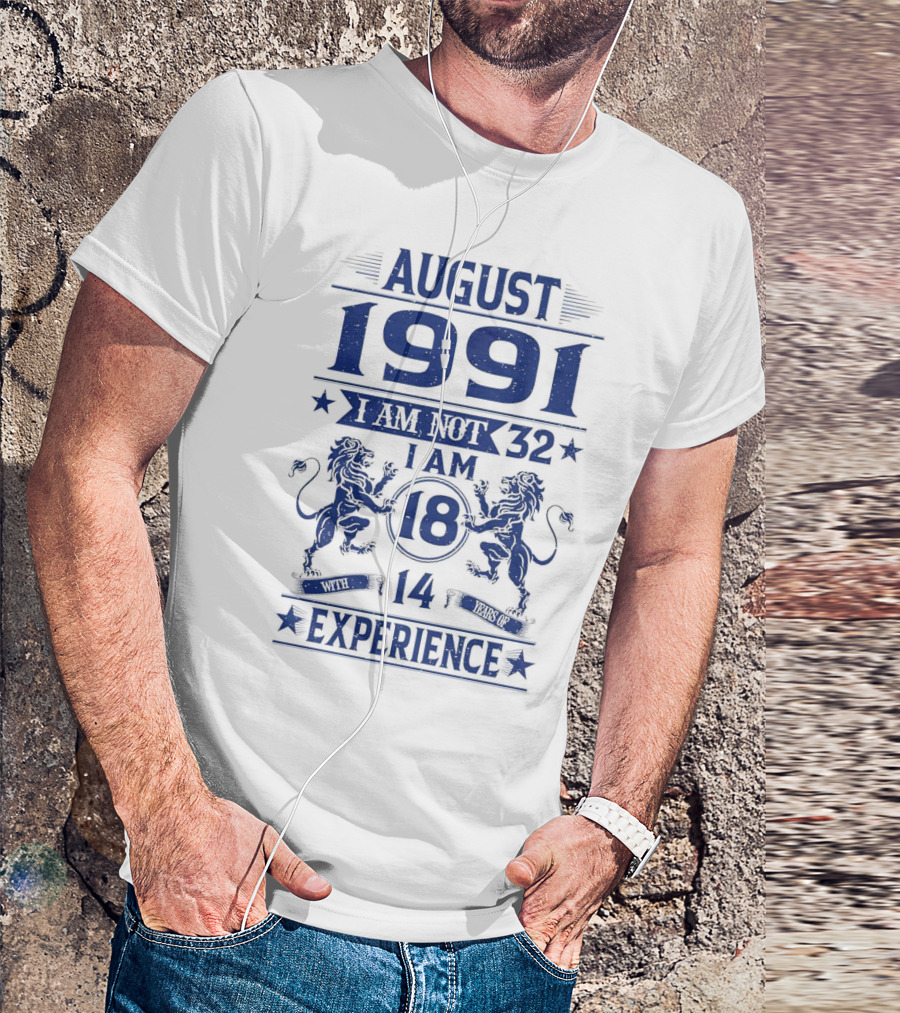 August 1991 I Am Not 32 I Am 18 With 14 Years Experience Lions T-Shirt