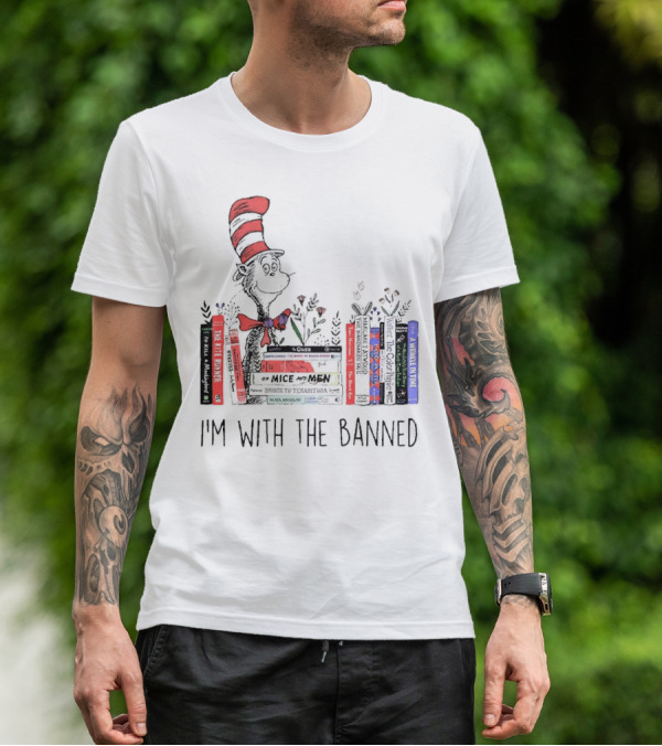 Dr Seuss I'm With The Banned Cat In The Hat Of Mice And Men To Kill A Mockingbird The Color Purple The Handmaid's Tale 1984 T-Shirt
