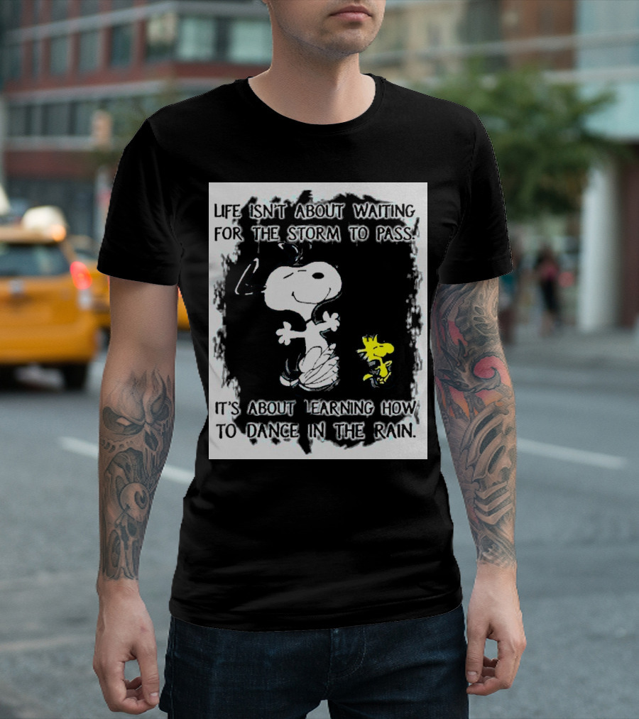 Snoopy Life Isn’t About Waiting For The Storm To Pass Dance In The Rain T-Shirt