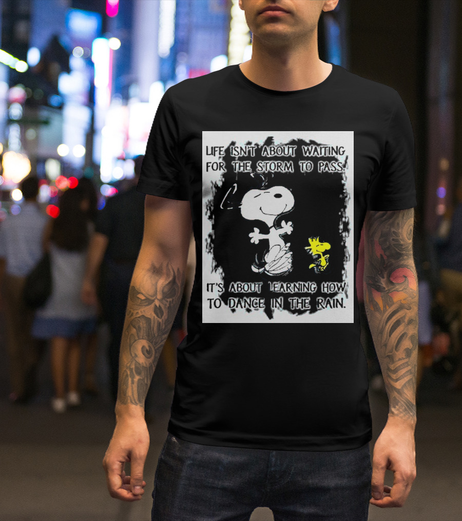 Snoopy Life Isn’t About Waiting For The Storm To Pass Dance In The Rain T-Shirt