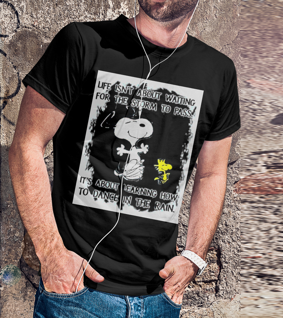 Snoopy Life Isn’t About Waiting For The Storm To Pass Dance In The Rain T-Shirt