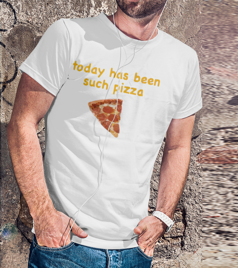 Today Has Been Such Pizza Slice T-Shirt
