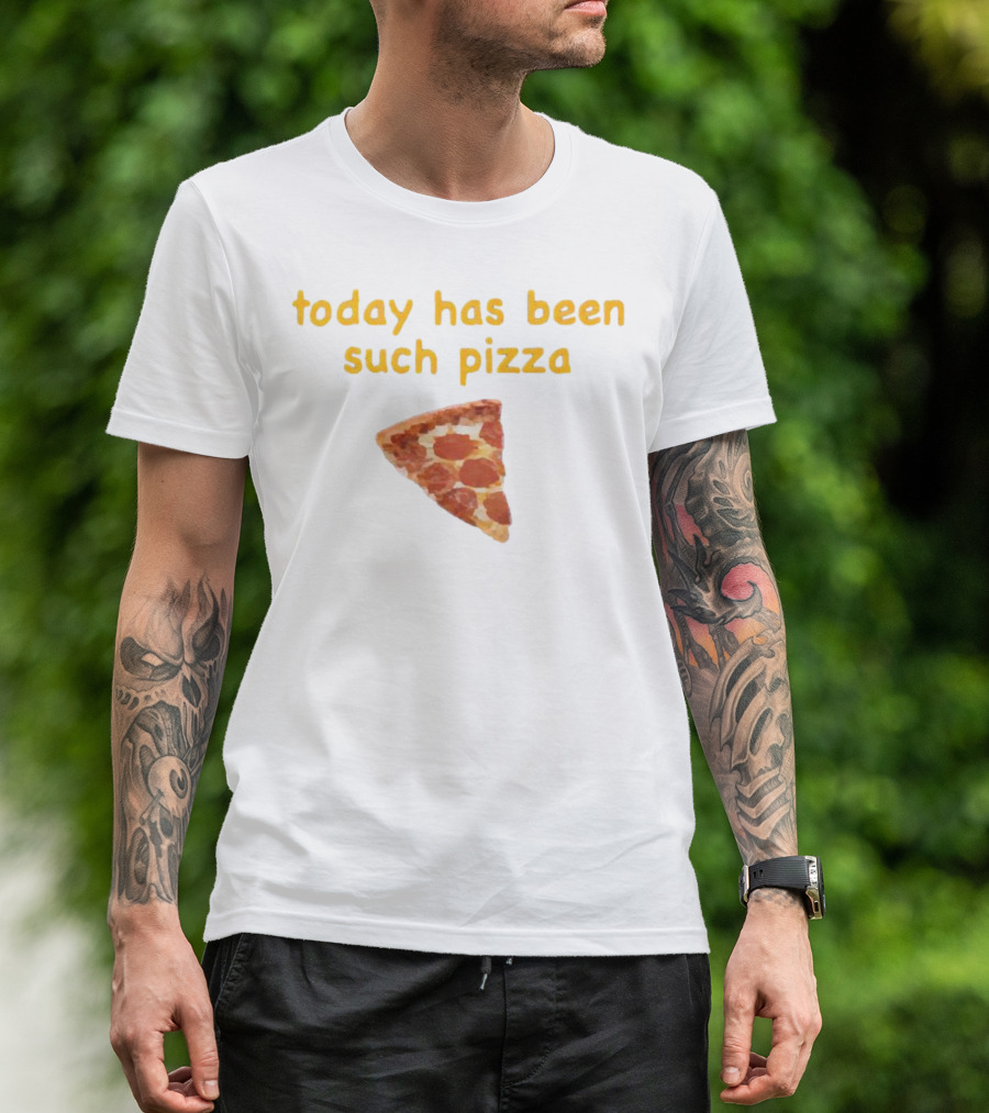 Today Has Been Such Pizza Slice T-Shirt