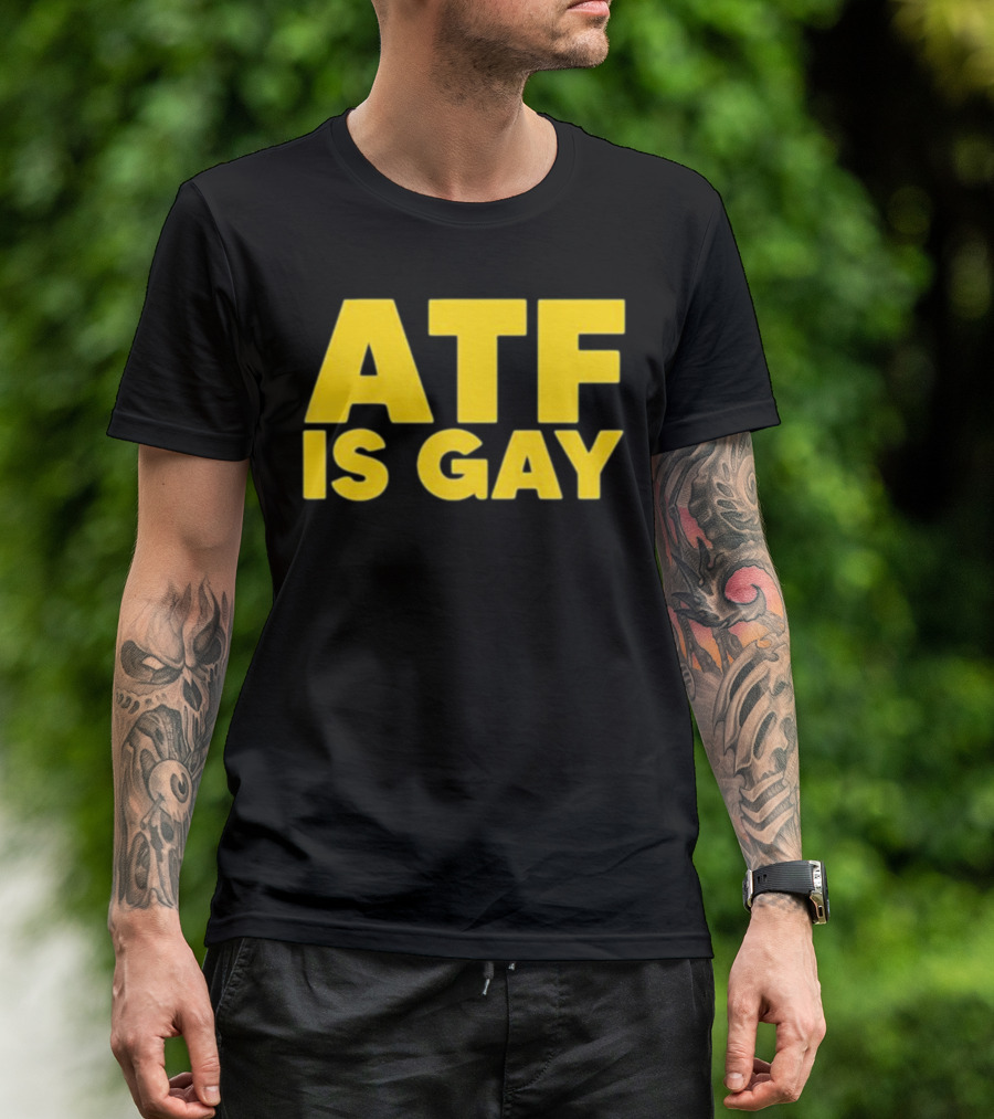 ATF Is Gay T-Shirt