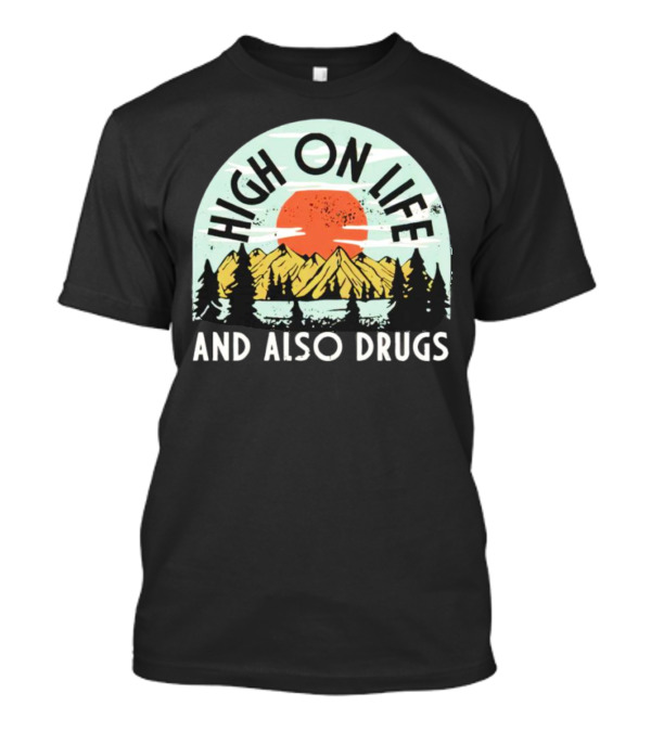 High On Life And Also Drugs Mountains And Sunset T-Shirt