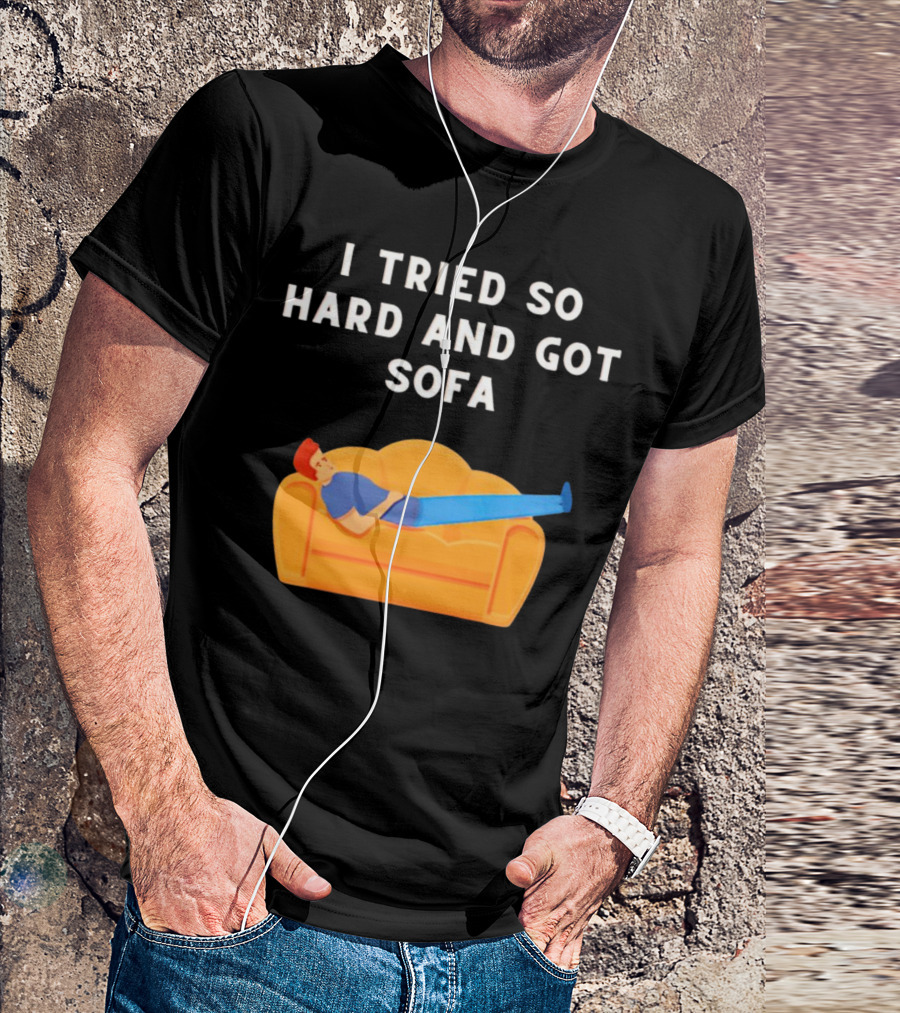 I Tried So Hard And Got Sofa Man Relaxing On Couch T-Shirt