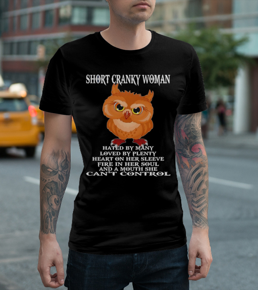 Short Cranky Woman Owl Hated by Many Loved by Plenty Heart on Her Sleeve Fire in Her Soul Can't Control T-Shirt