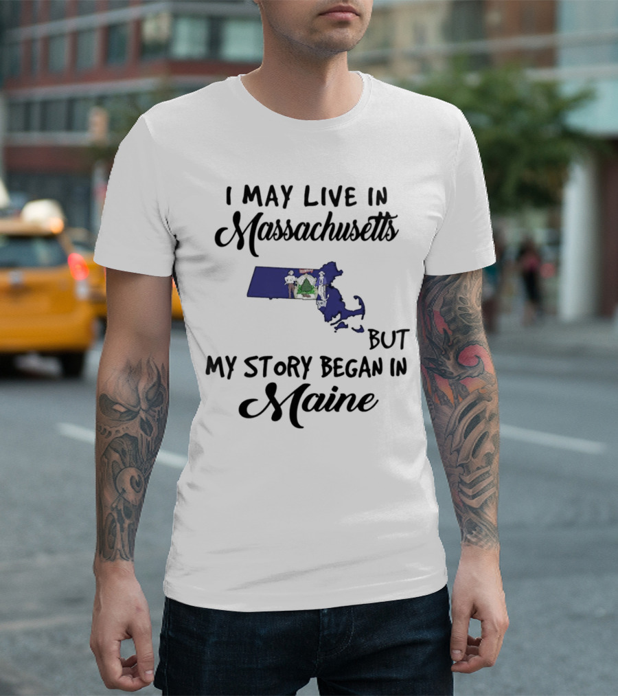 I May Live In Massachusetts But My Story Began In Maine Map Silhouette Journey T-Shirt