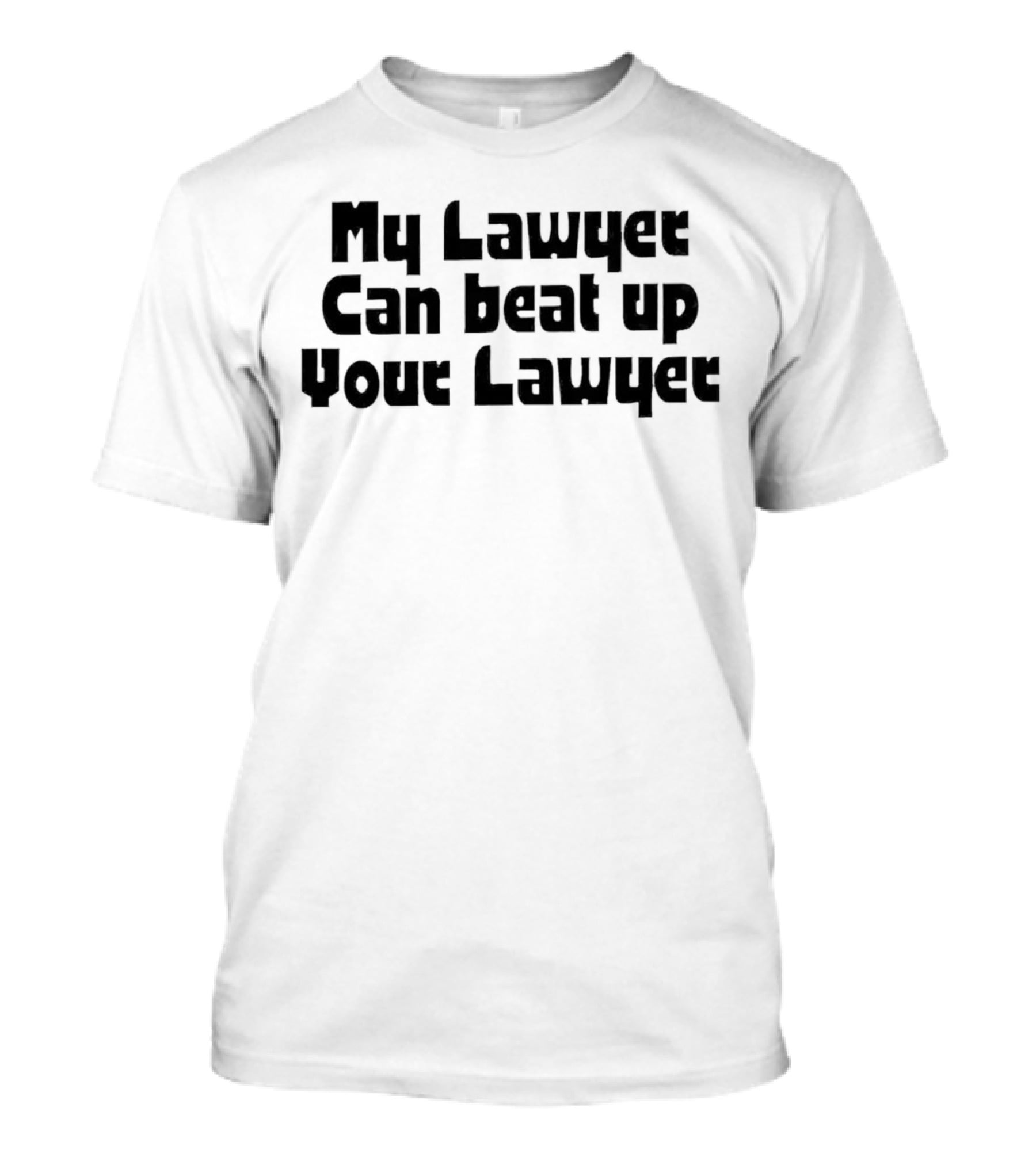 My Lawyer Can Beat Up Your Lawyer T-Shirt