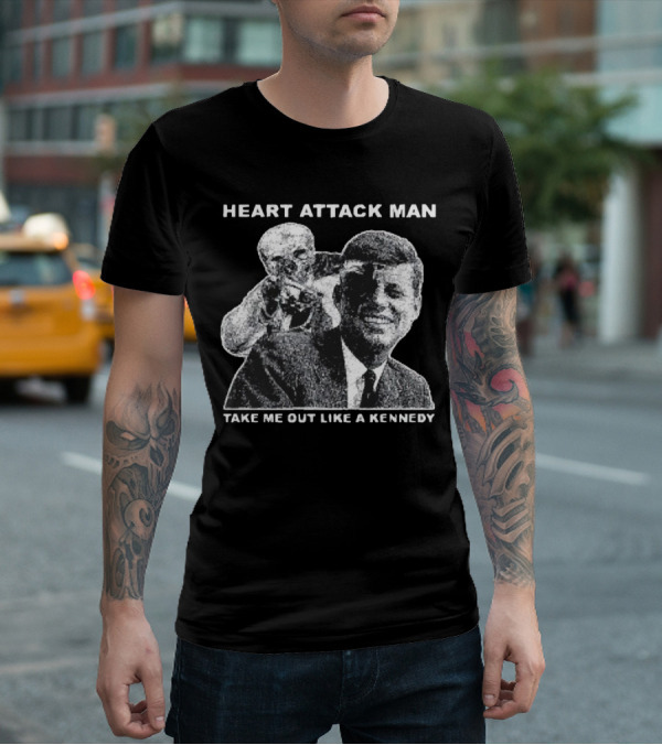 Heart Attack Man Take Me Out Like A Kennedy T-Shirt