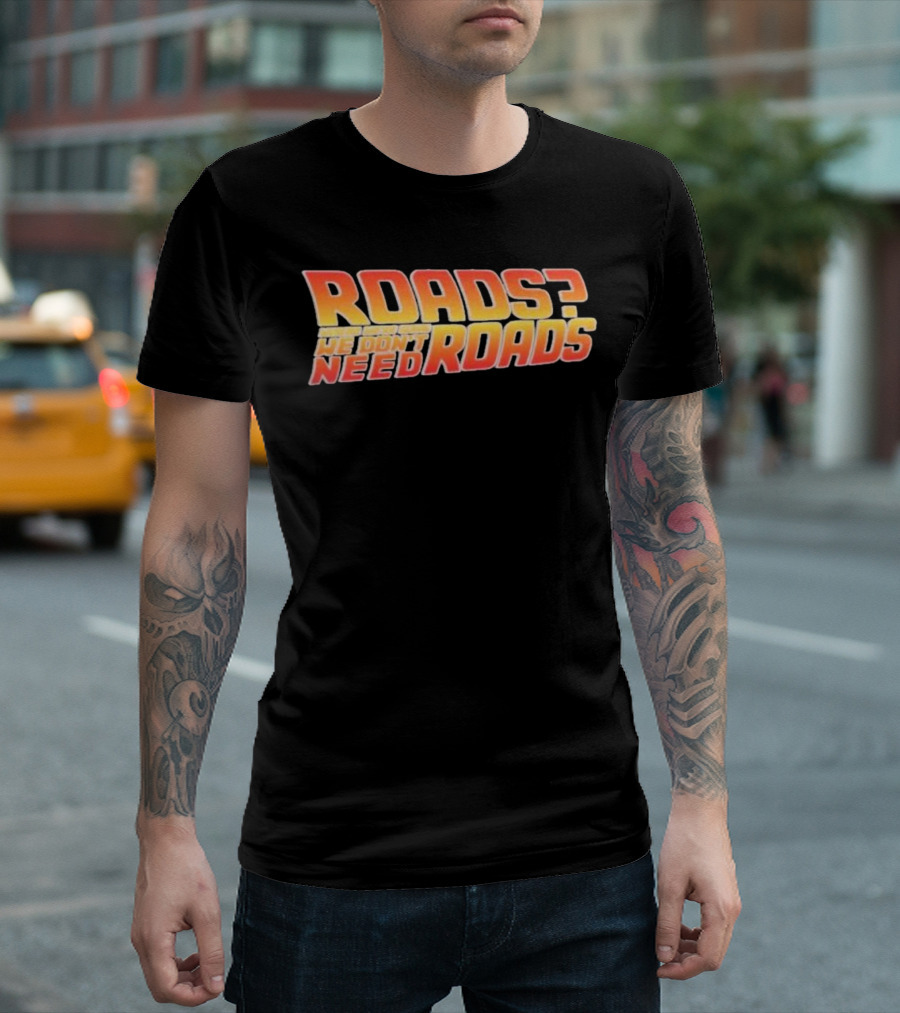 Roads Where We’re Going We Don’t Need Roads Back To The Future T-Shirt