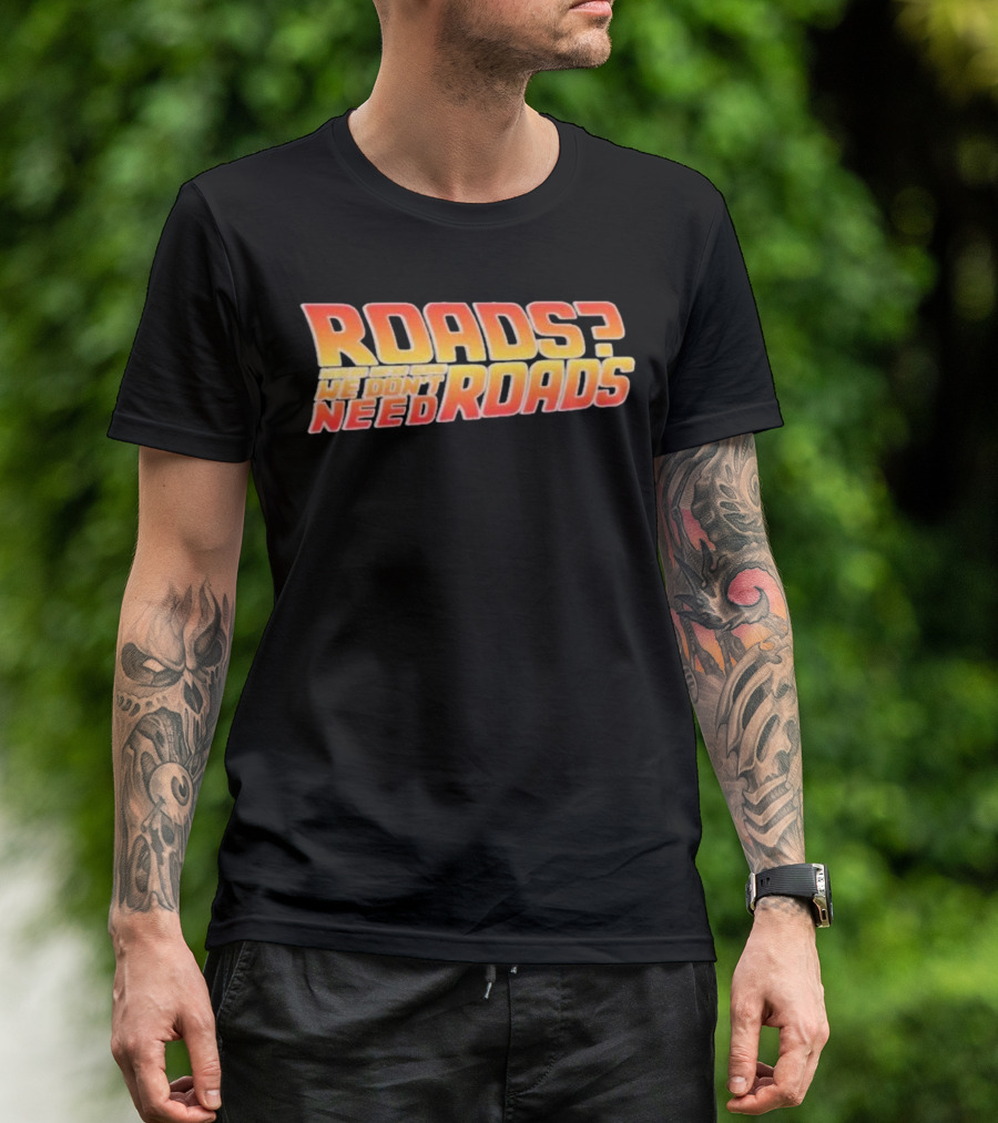 Roads Where We’re Going We Don’t Need Roads Back To The Future T-Shirt