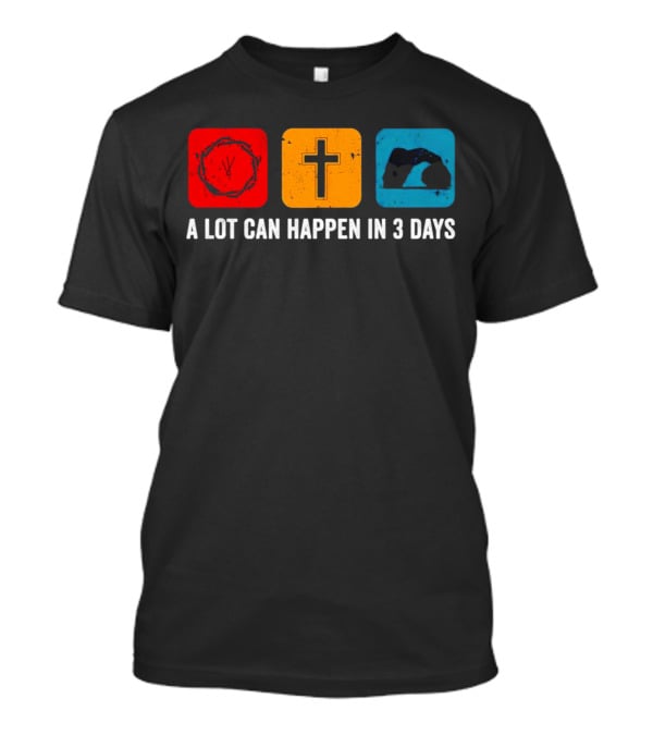 A Lot Can Happen In 3 Days Crown Of Thorns Cross Tomb T-Shirt