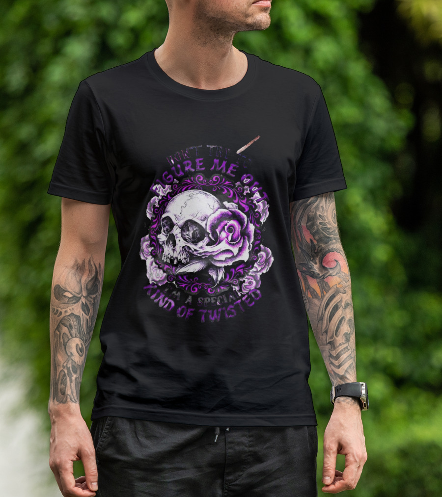 Don't Try To Figure Me Out Skull And Roses Special Kind Of Twisted T-Shirt