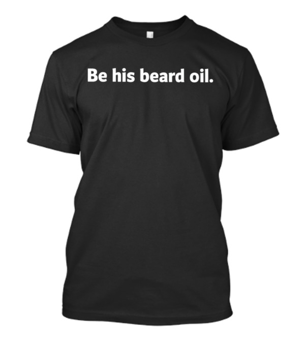 Be His Beard Oil T-Shirt