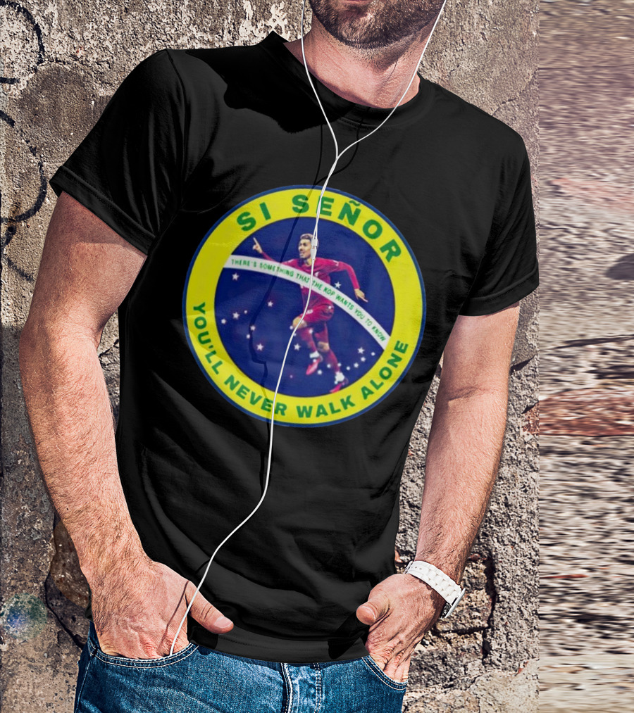 SI SEÑOR There’s Something That The Kop Wants You To Know You’ll Never Walk Alone T-Shirt