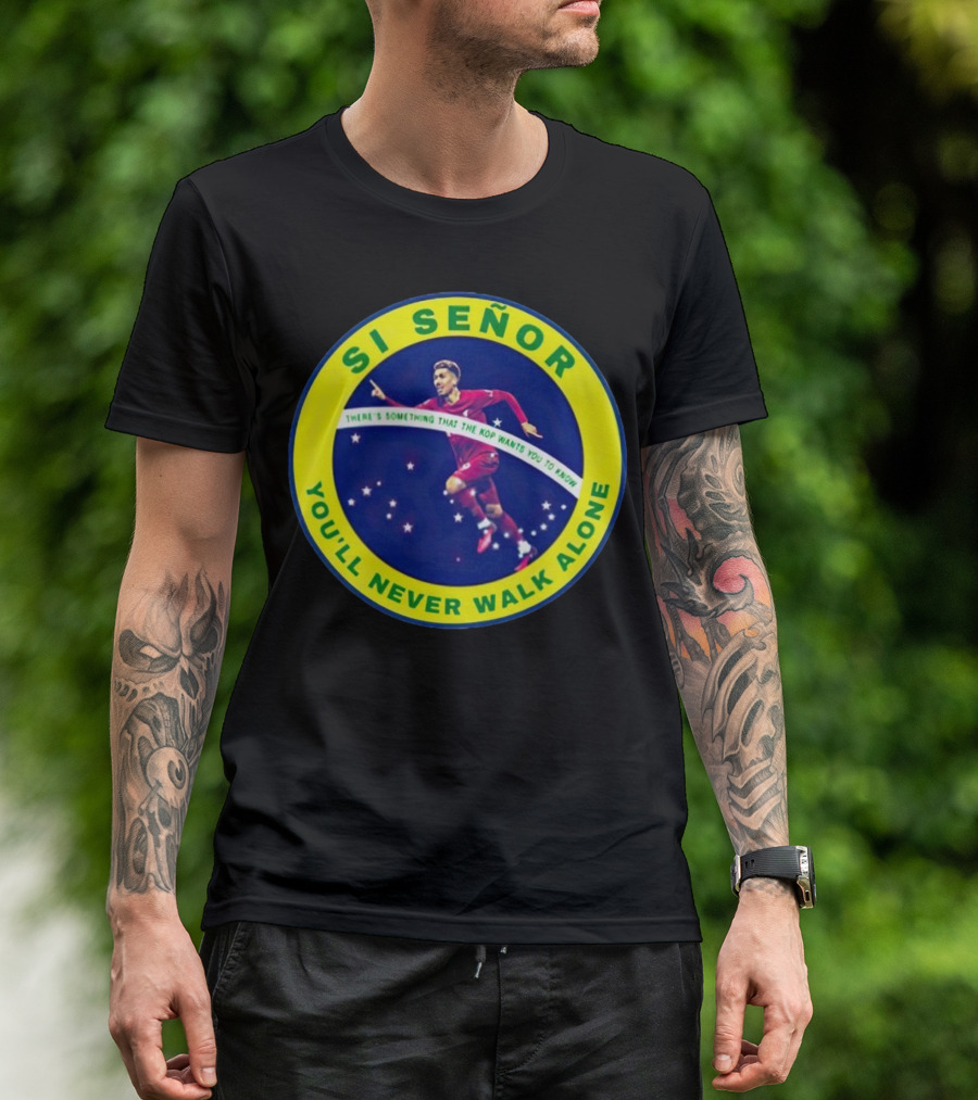 SI SEÑOR There’s Something That The Kop Wants You To Know You’ll Never Walk Alone T-Shirt