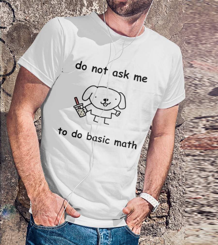 Do Not Ask Me To Do Basic Math Cute Dog Holding Bubble Tea T-Shirt