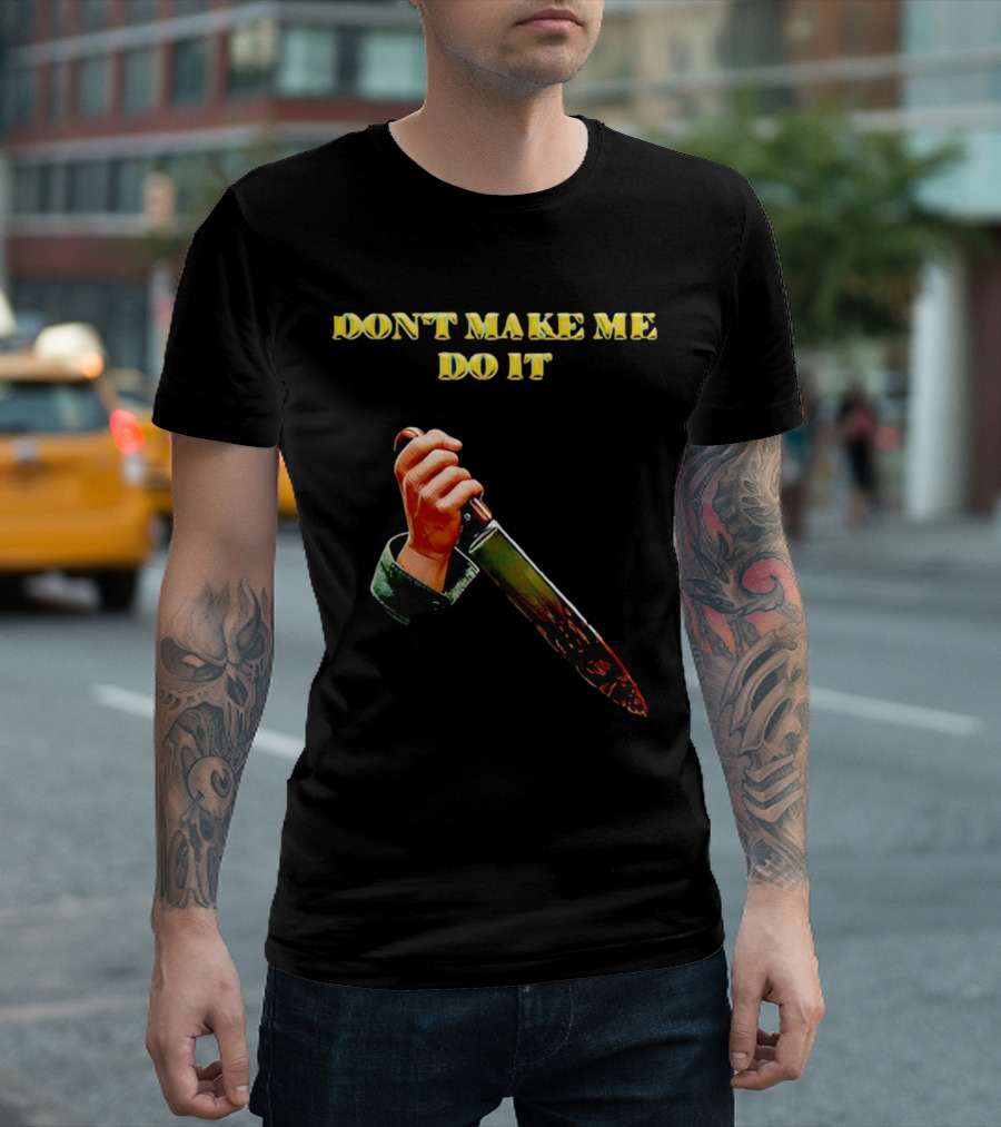 DON'T MAKE ME DO IT Knife in Hand T-Shirt