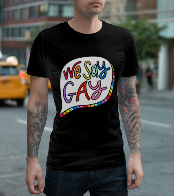 We Say Gay Colorful Speech Bubble Rainbow T-Shirt