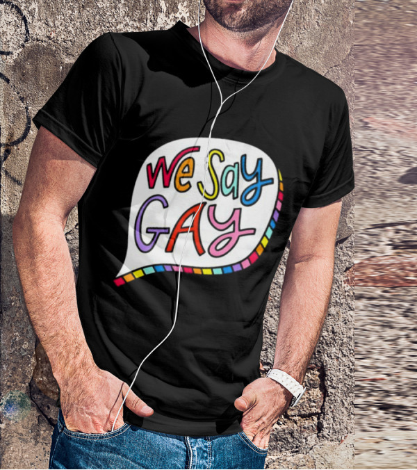 We Say Gay Colorful Speech Bubble Rainbow T-Shirt