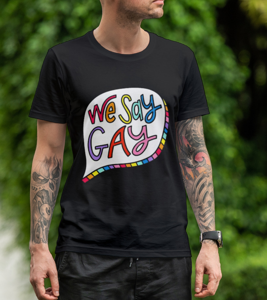 We Say Gay Colorful Speech Bubble Rainbow T-Shirt
