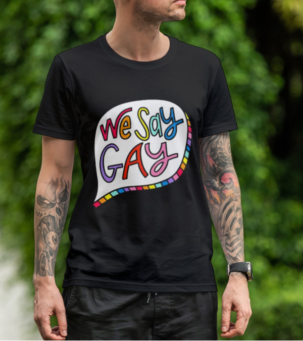 We Say Gay Colorful Speech Bubble Rainbow T-Shirt