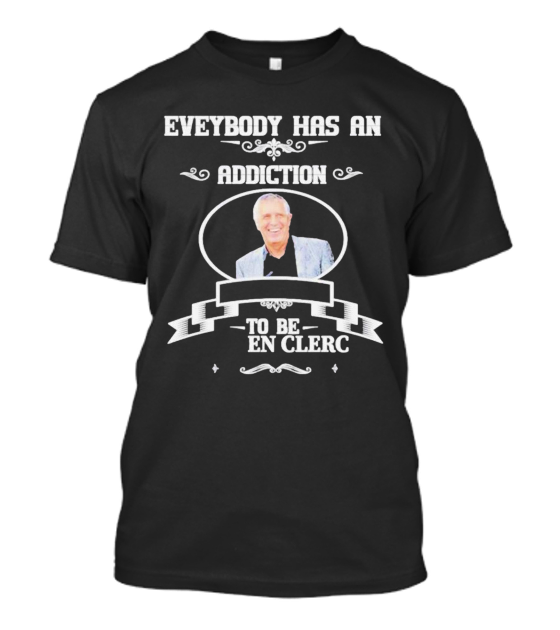 Everybody Has An Addiction To Be En Clerc T-Shirt