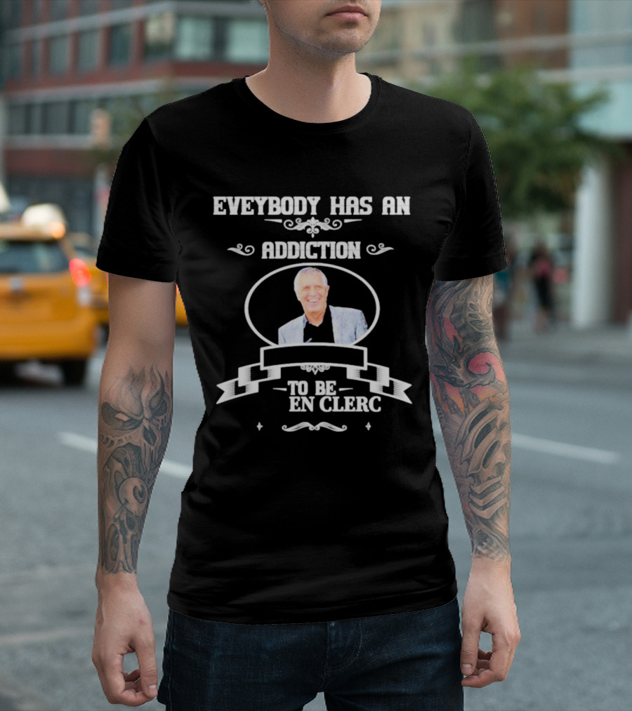 Everybody Has An Addiction To Be En Clerc T-Shirt