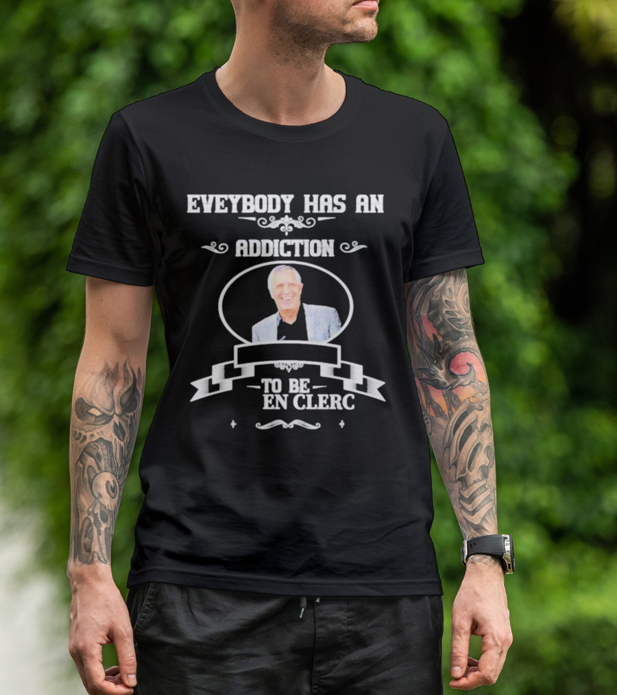 Everybody Has An Addiction To Be En Clerc T-Shirt