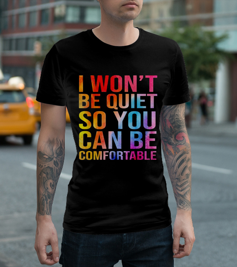 I Won’t Be Quiet So You Can Be Comfortable Colorful Typography Mix T-Shirt