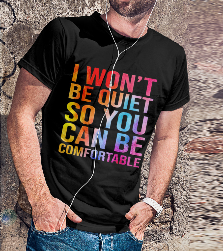 I Won’t Be Quiet So You Can Be Comfortable Colorful Typography Mix T-Shirt