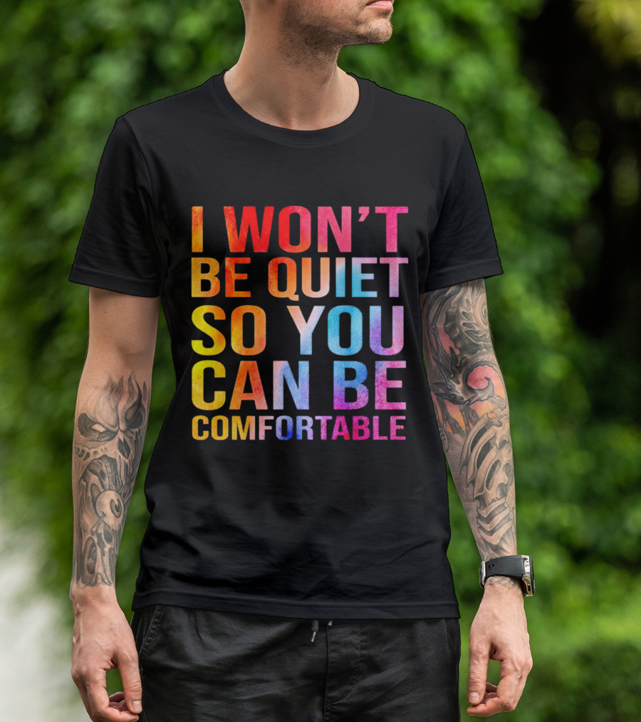 I Won’t Be Quiet So You Can Be Comfortable Colorful Typography Mix T-Shirt