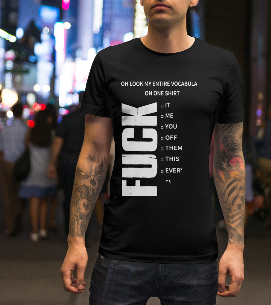 Oh Look My Entire Vocabulary On One Shirt F--- It Me You Off Them This Everything T-Shirt