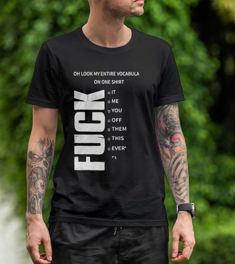 Oh Look My Entire Vocabulary On One Shirt F--- It Me You Off Them This Everything T-Shirt