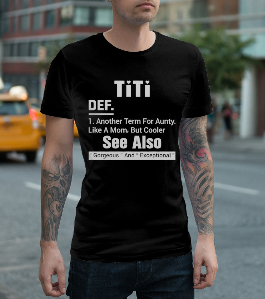 Titi Def Another Term For Aunty Like A Mom But Cooler See Also Gorgeous And Exceptional T-Shirt