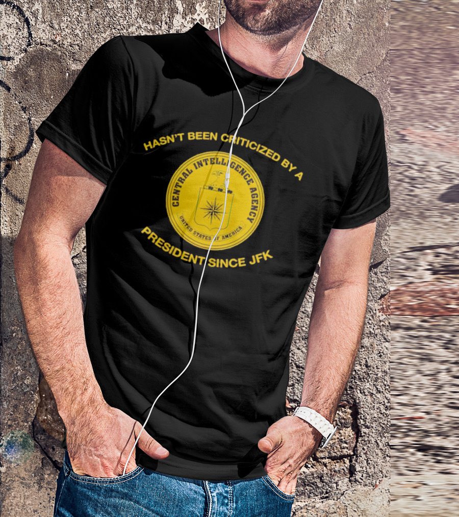 Hasn't Been Criticized By A President Since JFK Central Intelligence Agency United States Of America T-Shirt