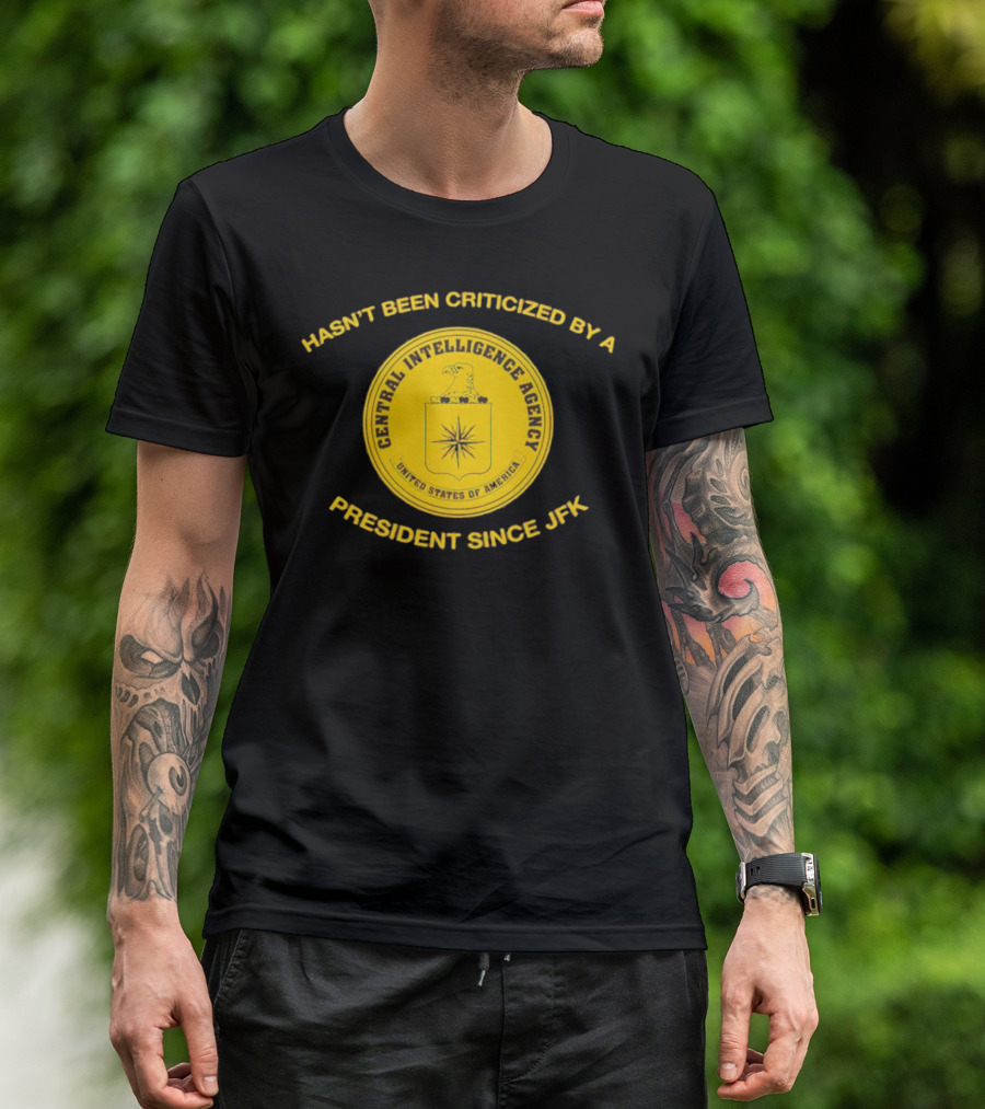 Hasn't Been Criticized By A President Since JFK Central Intelligence Agency United States Of America T-Shirt