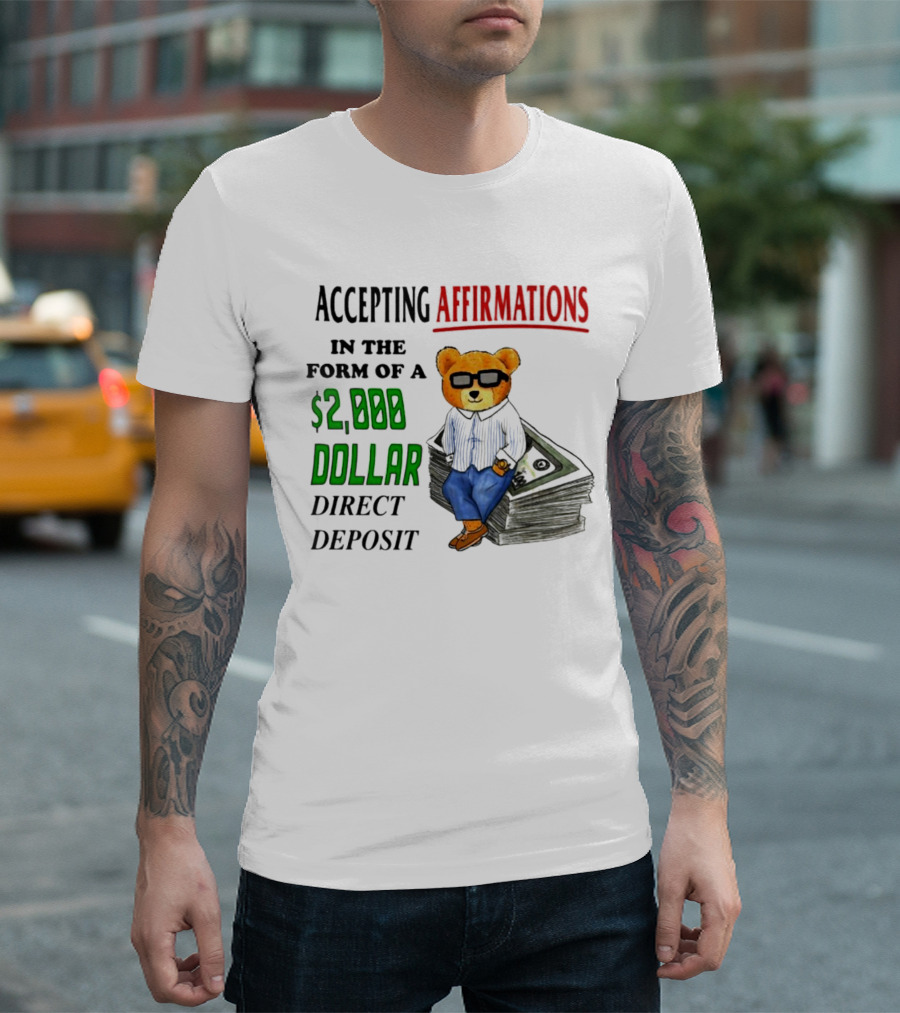 Accepting Affirmations In The Form Of A $2,000 Dollar Direct Deposit Teddy Bear With Glasses And Money Stack T-Shirt
