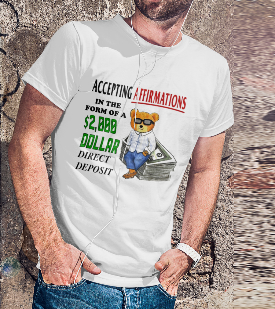 Accepting Affirmations In The Form Of A $2,000 Dollar Direct Deposit Teddy Bear With Glasses And Money Stack T-Shirt