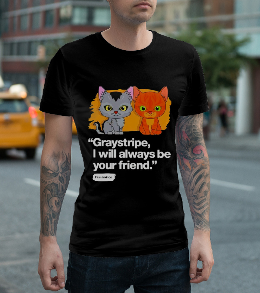Graystripe I Will Always Be Your Friend Fire and Ice T-Shirt