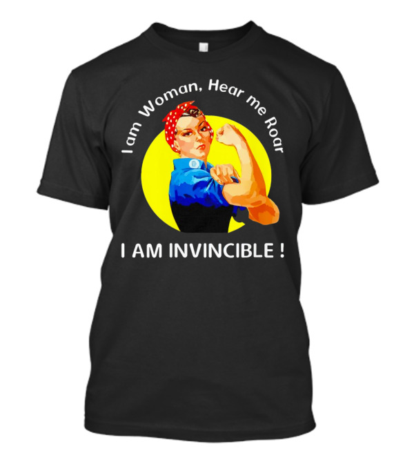 I Am Woman Hear Me Roar I Am Invincible Rosie The Riveter Empowerment T-Shirt
