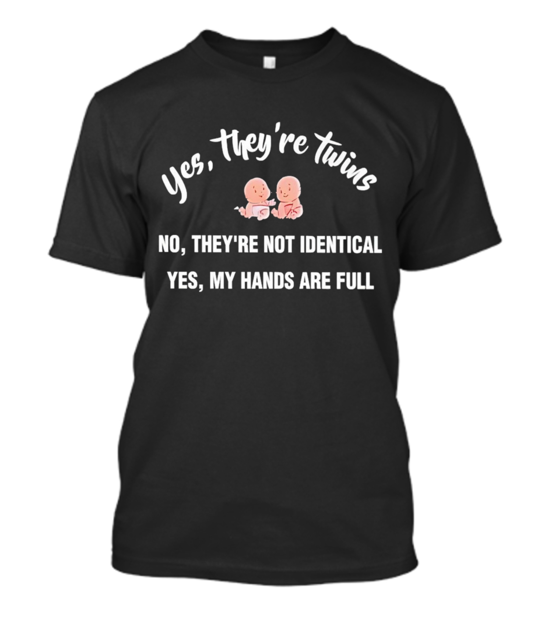 Yes They’re Twins Not Identical My Hands Are Full Baby Humor T-Shirt