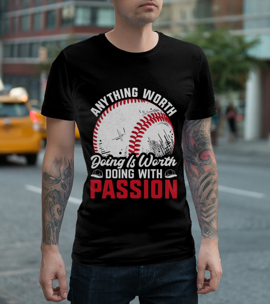 Anything Worth Doing Is Worth Doing With Passion Baseball T-Shirt